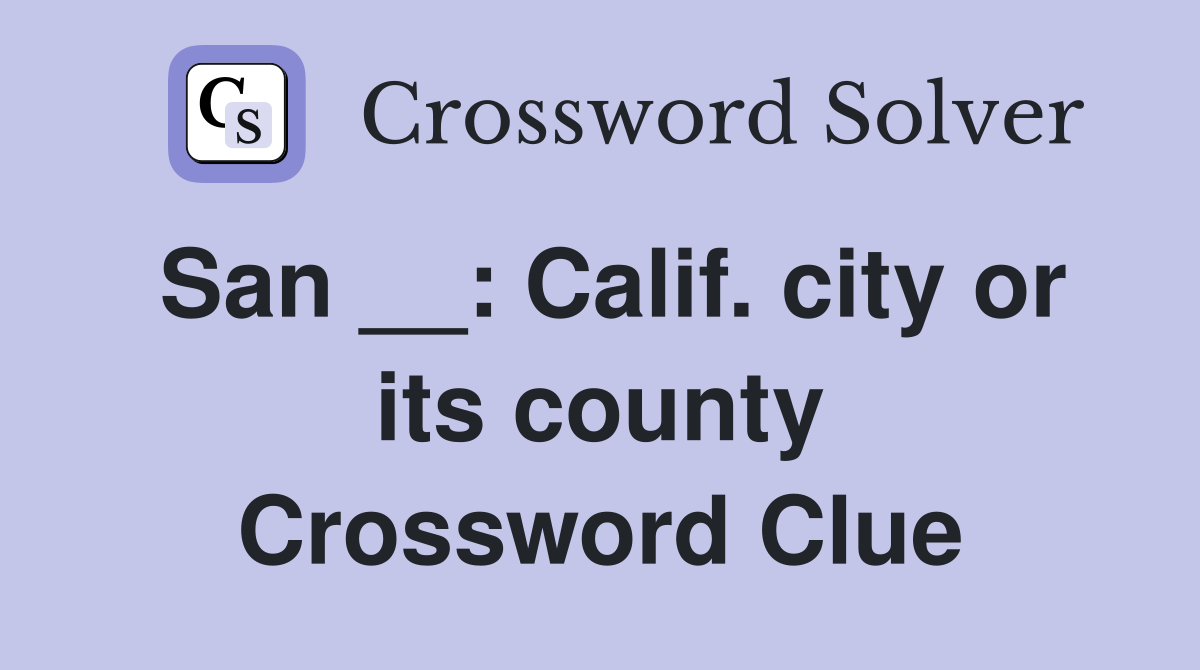 San __: Calif. city or its county Crossword Clue