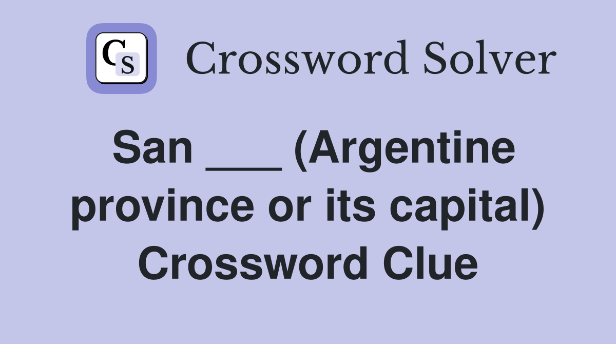 San ___ (Argentine province or its capital) Crossword Clue