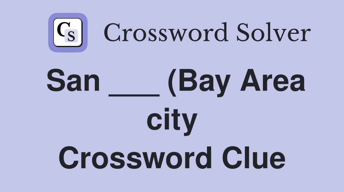 San (Bay Area city) Crossword Clue Answers Crossword Solver San (Bay Area city) Crossword Clue Answers Crossword Solver