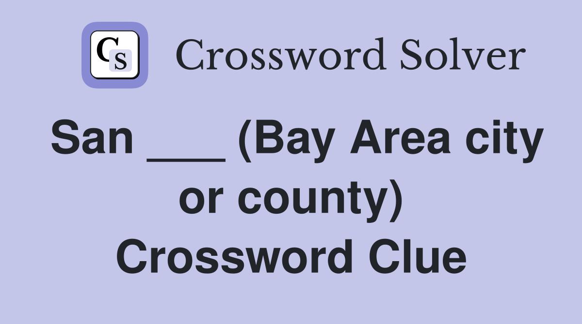 San ___ (Bay Area city or county) Crossword Clue