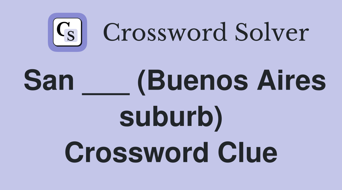 San ___ (Buenos Aires suburb) Crossword Clue