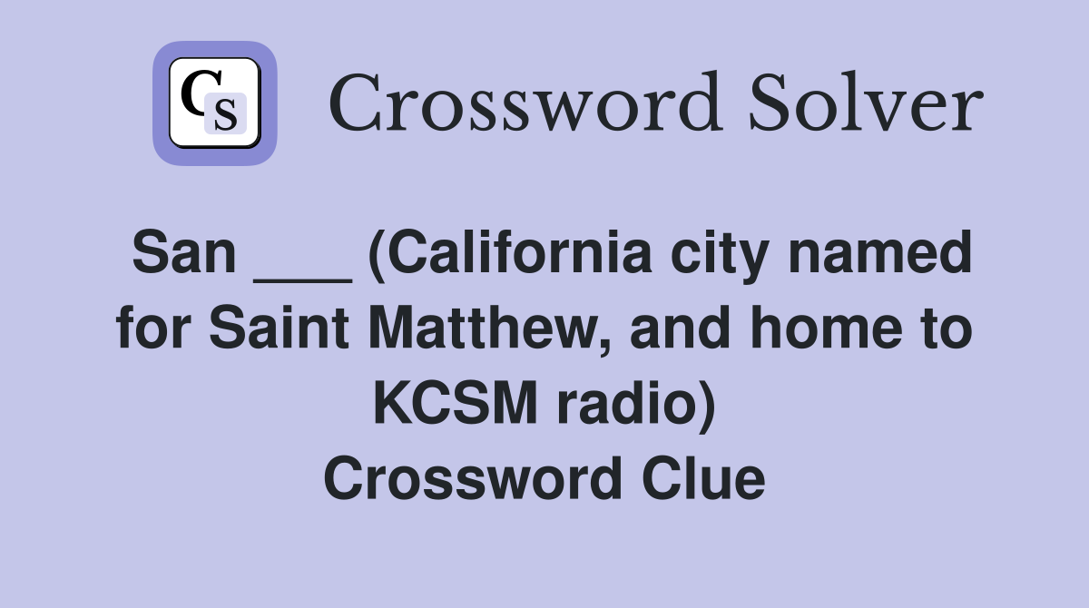 San ___ (California city named for Saint Matthew, and home to KCSM radio) Crossword Clue