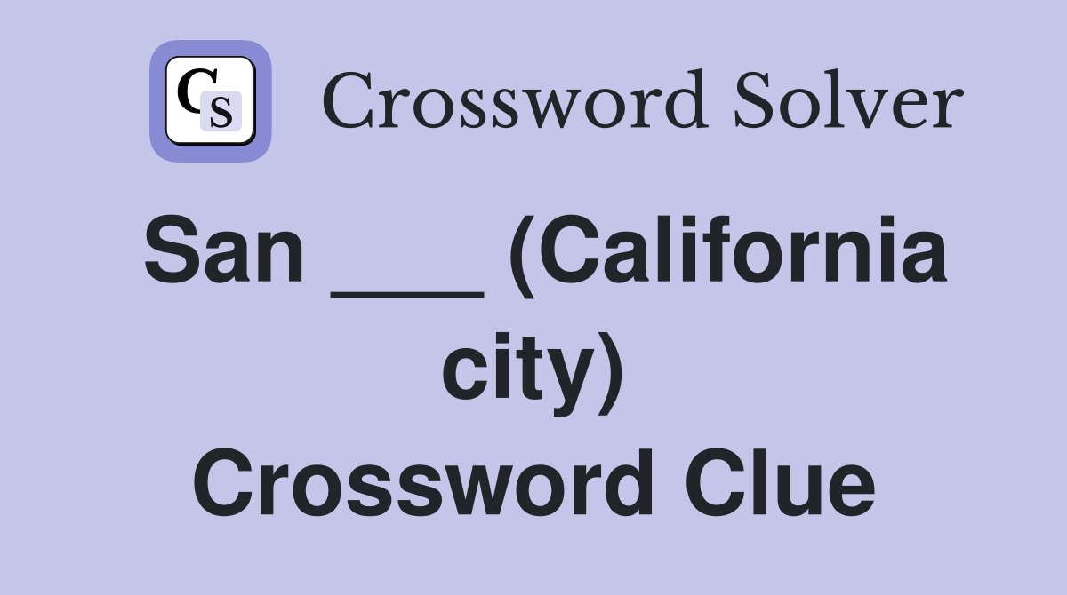 San ___ (California city) Crossword Clue