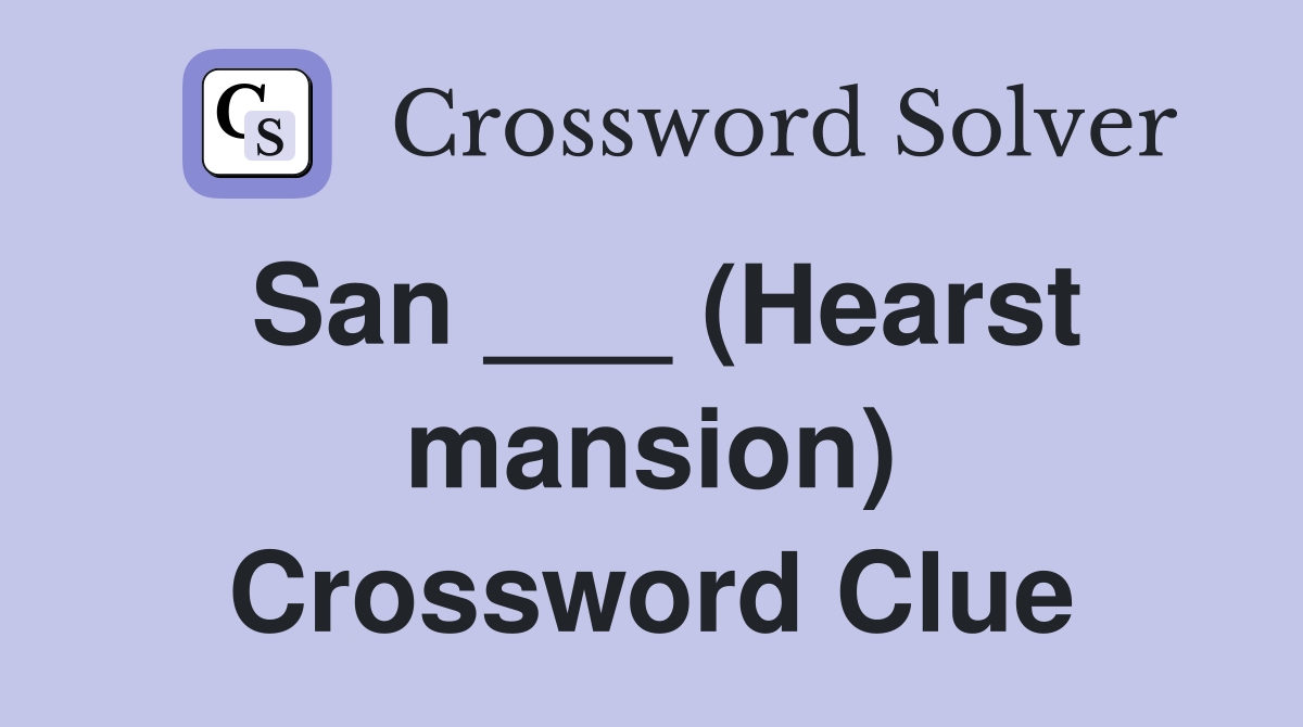 San ___ (Hearst mansion) Crossword Clue