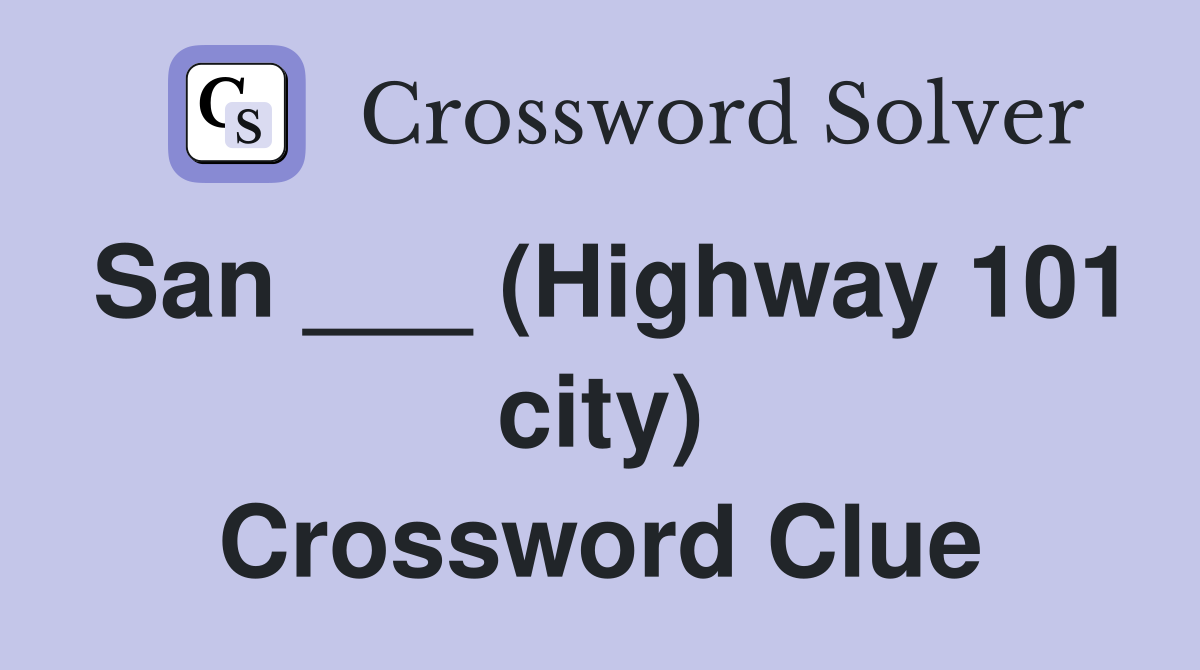 San ___ (Highway 101 city) Crossword Clue