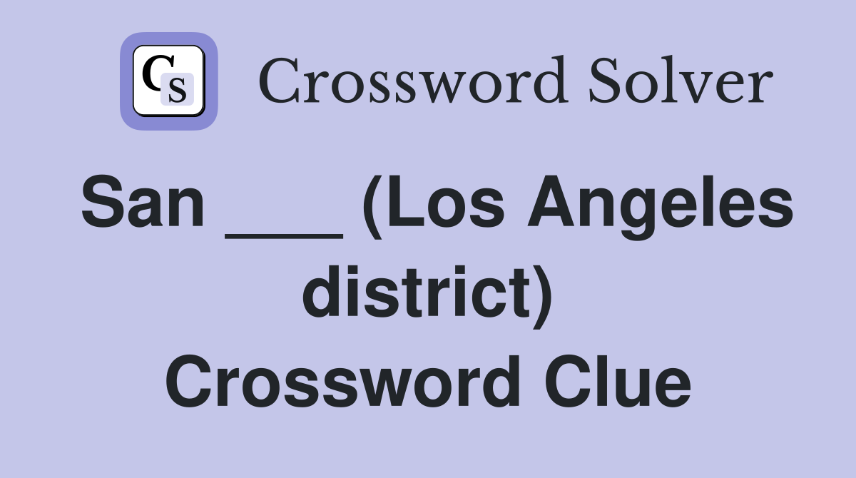 San ___ (Los Angeles district) Crossword Clue