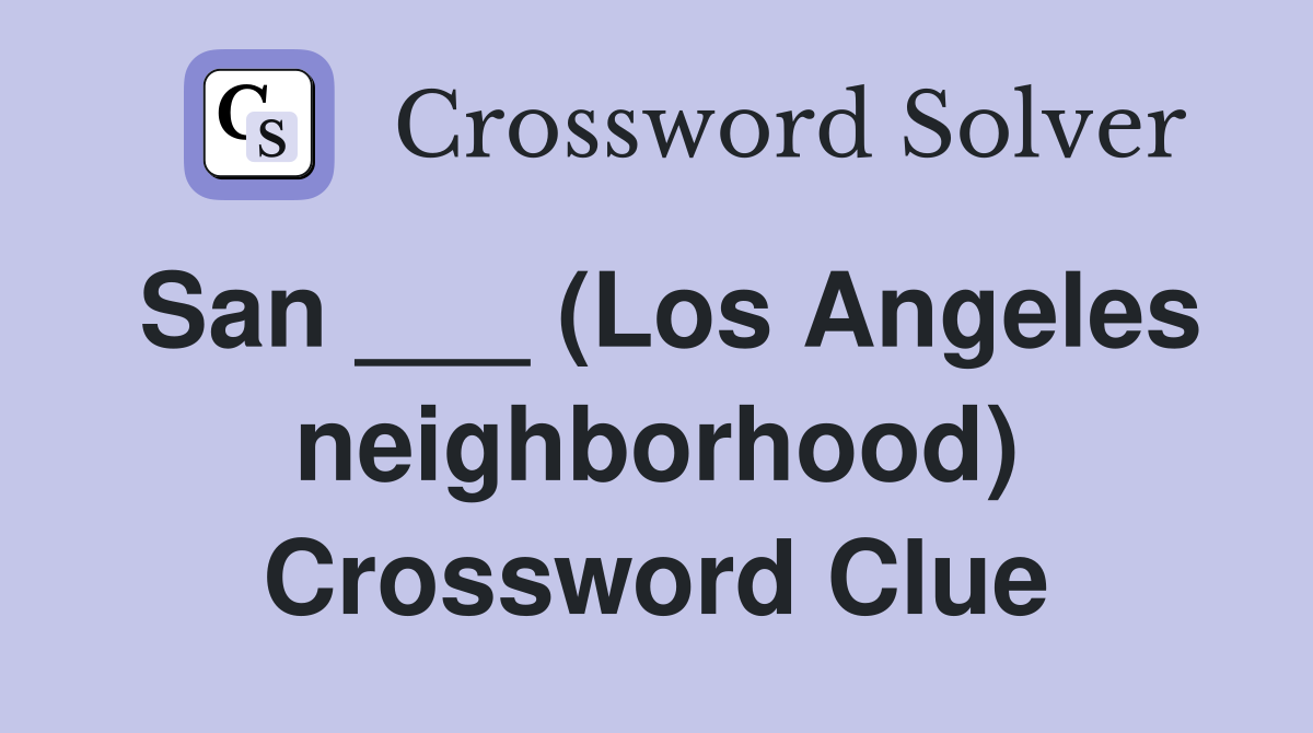 San ___ (Los Angeles neighborhood) Crossword Clue