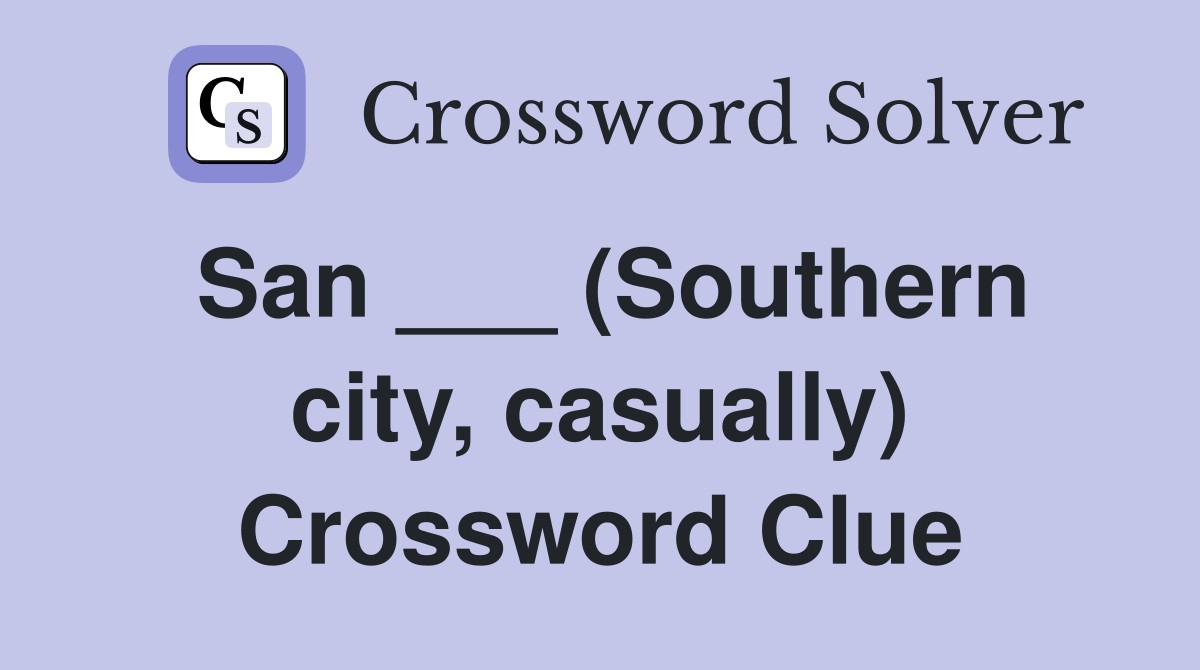 San ___ (Southern city, casually) Crossword Clue