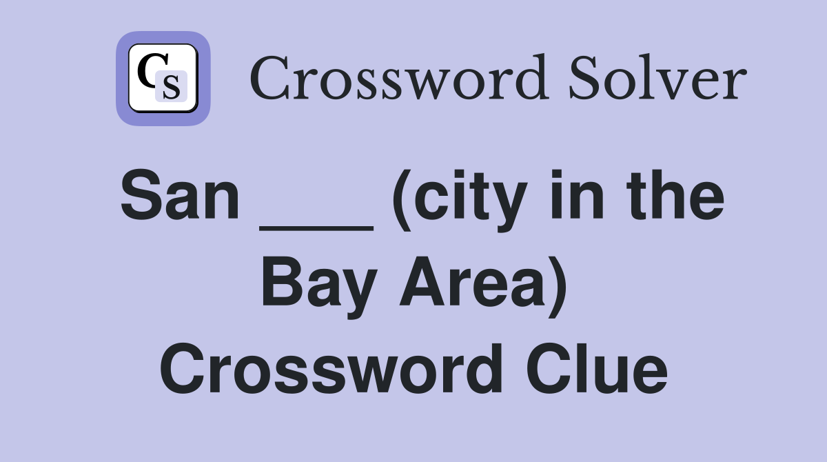 San ___ (city in the Bay Area) Crossword Clue