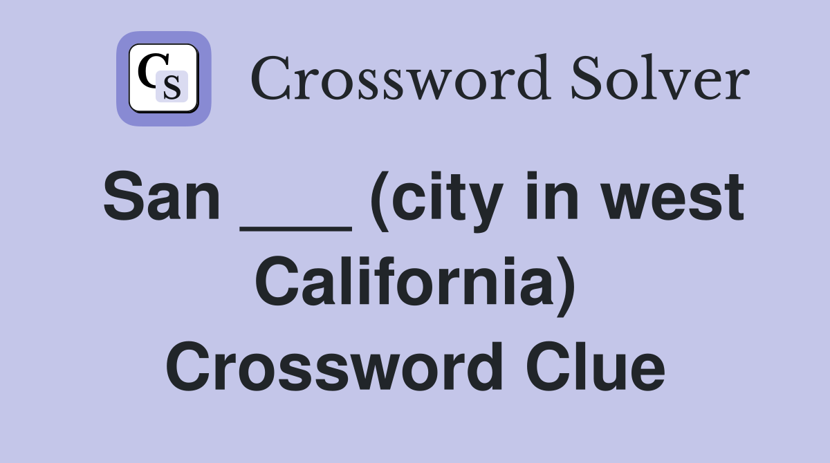 San ___ (city in west California) Crossword Clue