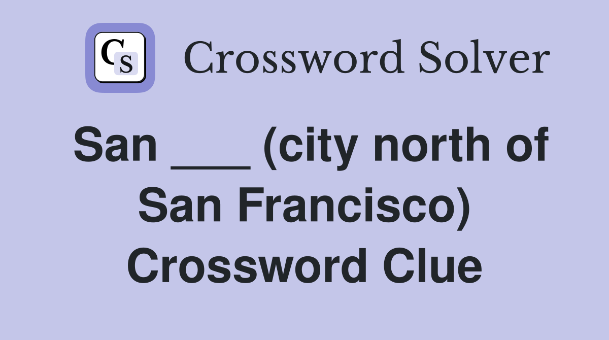 San ___ (city north of San Francisco) Crossword Clue