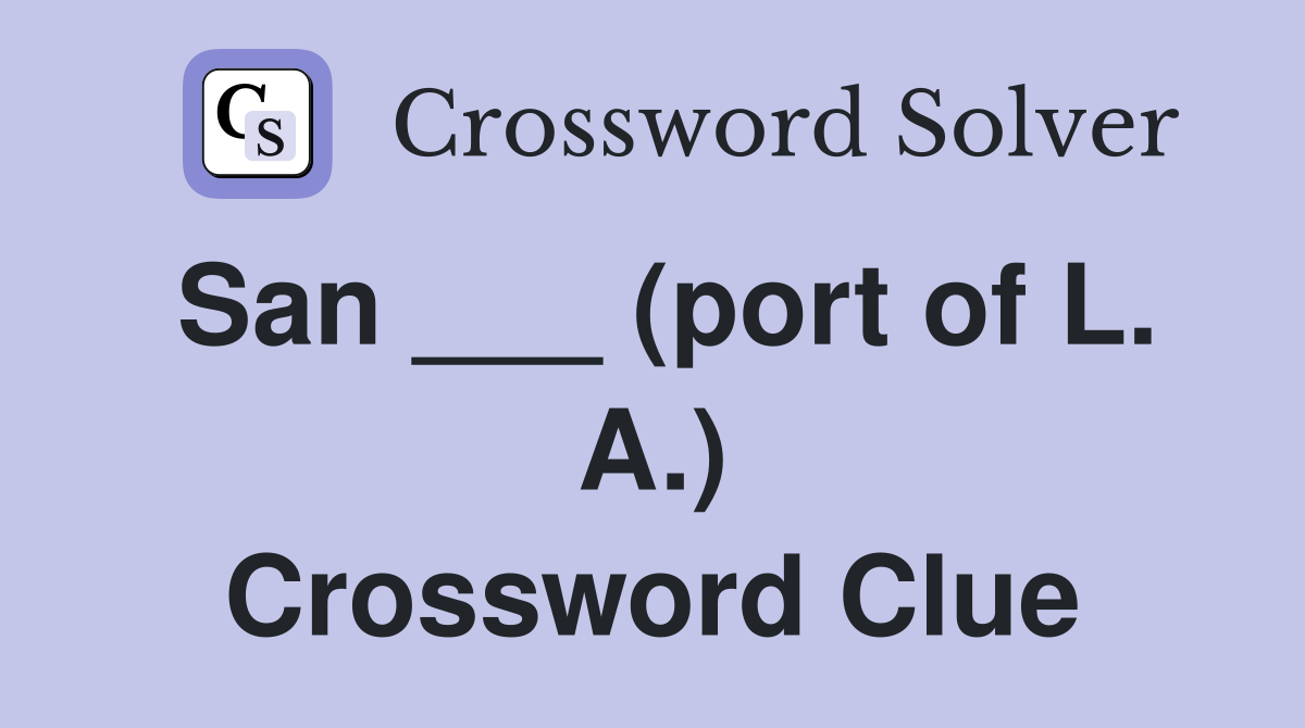 San ___ (port of L. A.) Crossword Clue