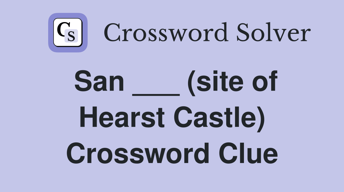 San ___ (site of Hearst Castle) Crossword Clue