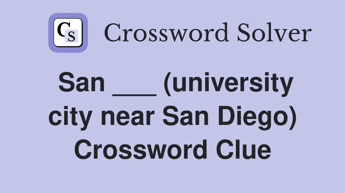 San ___ (university city near San Diego) Crossword Clue