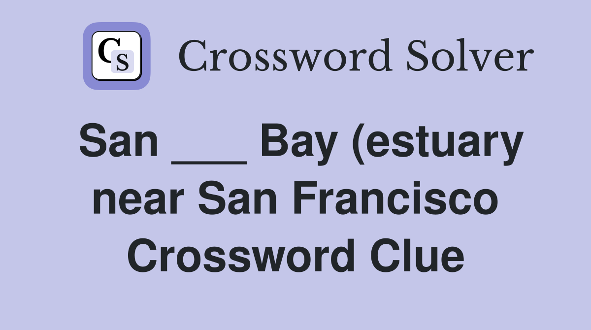 San Bay (estuary near San Francisco) Crossword Clue Answers San Bay (estuary near San Francisco) Crossword Clue Answers