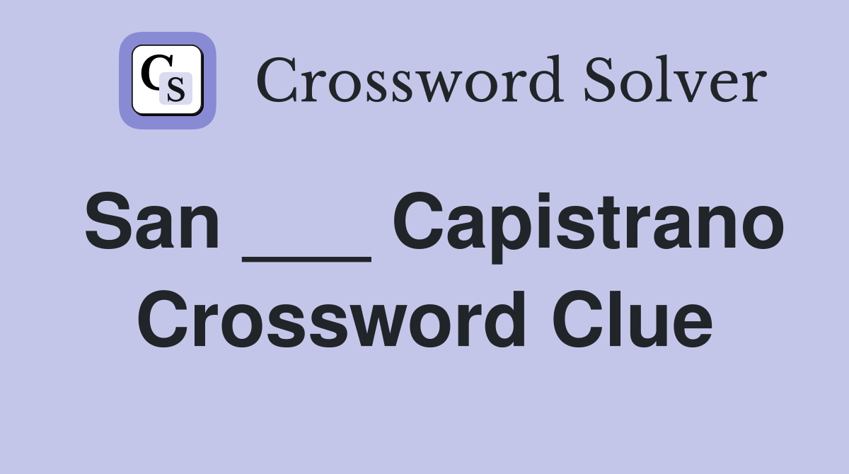 San ___ Capistrano Crossword Clue