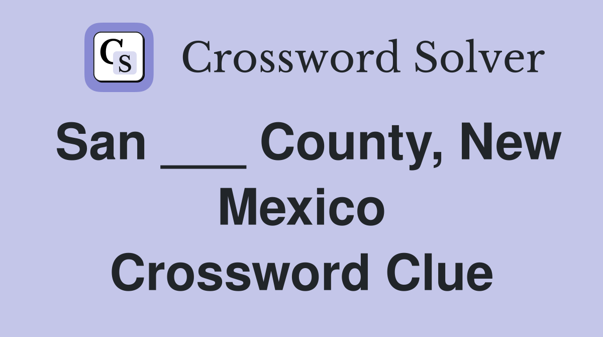 San ___ County, New Mexico Crossword Clue