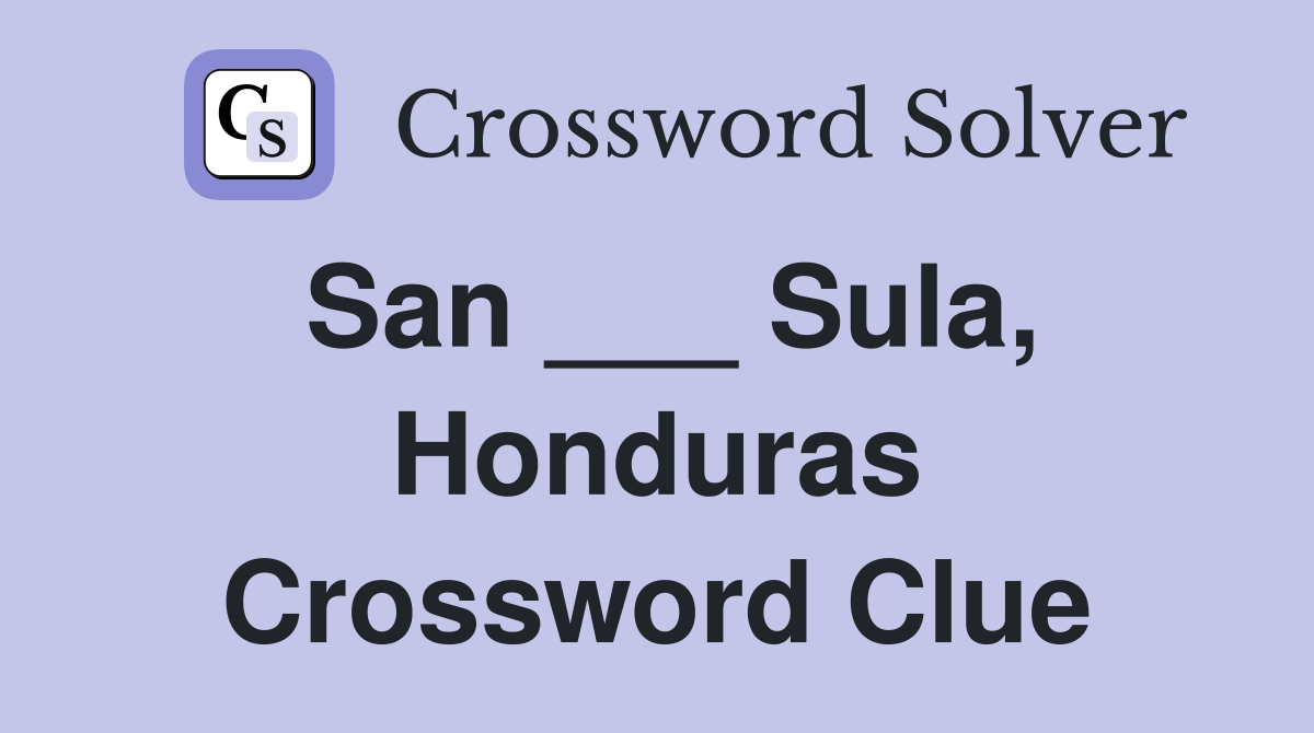 San ___ Sula, Honduras Crossword Clue