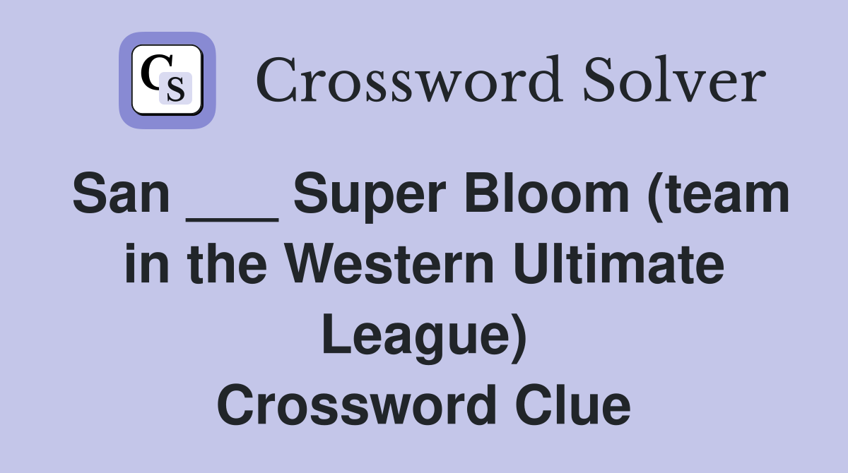San ___ Super Bloom (team in the Western Ultimate League) Crossword Clue