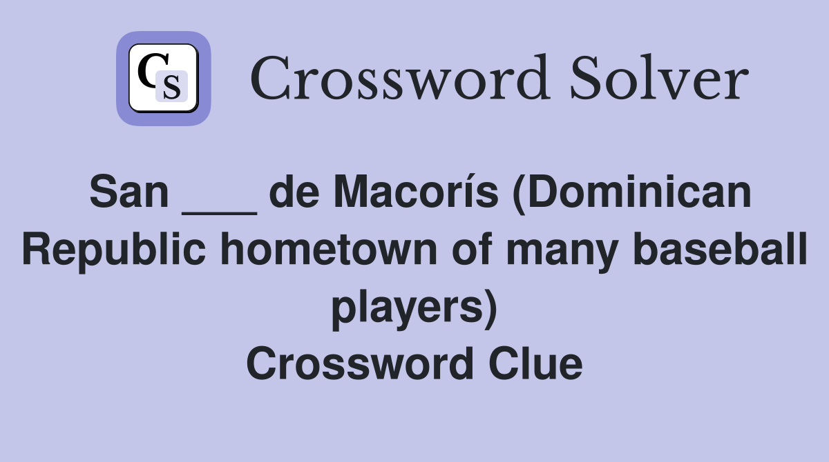 San ___ de Macorís (Dominican Republic hometown of many baseball players) Crossword Clue