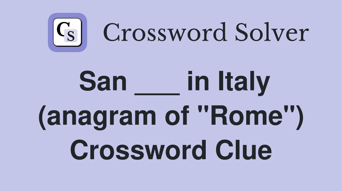 San ___ in Italy (anagram of "Rome") Crossword Clue