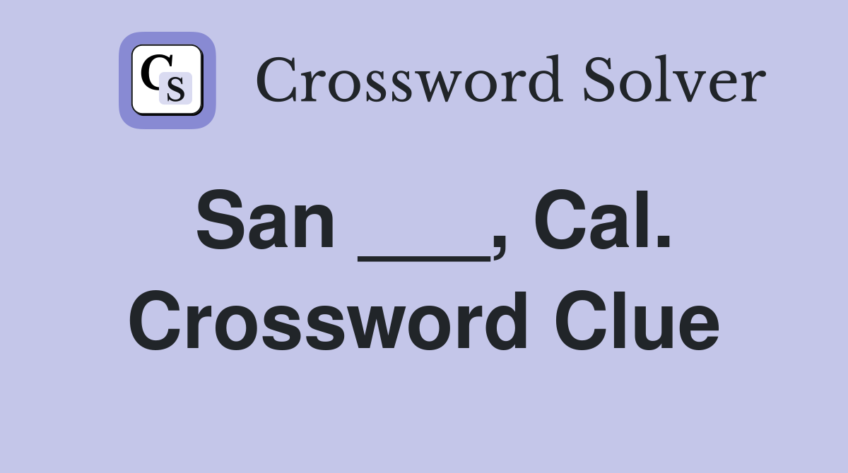 San ___, Cal. Crossword Clue