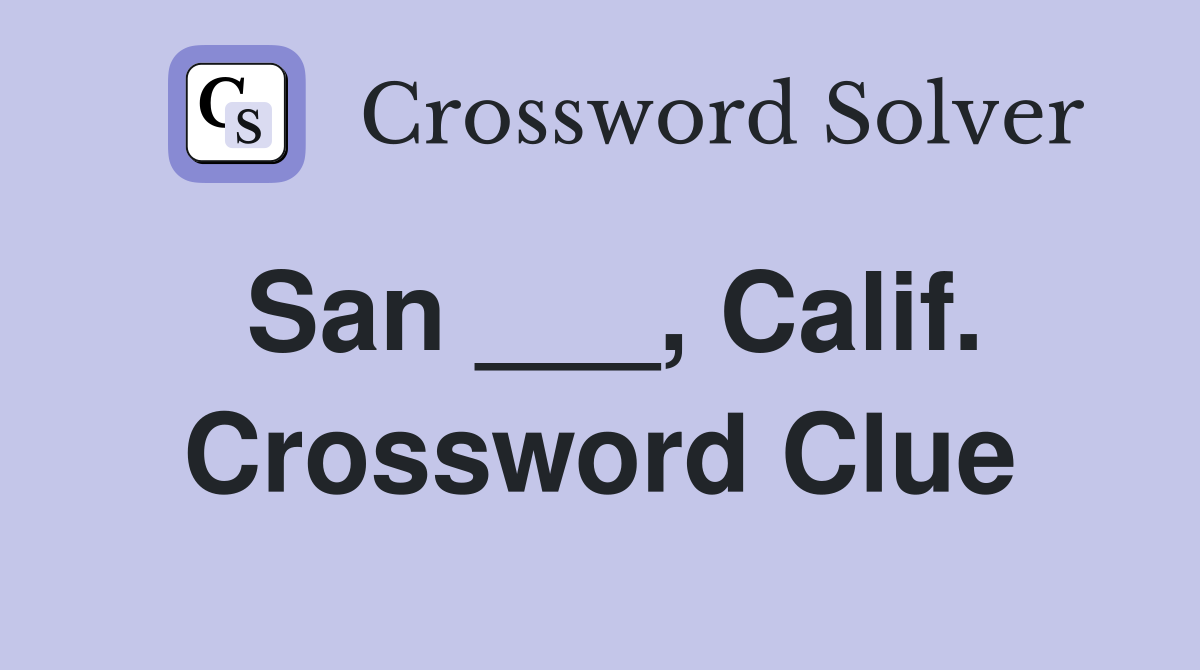 San ___, Calif. Crossword Clue