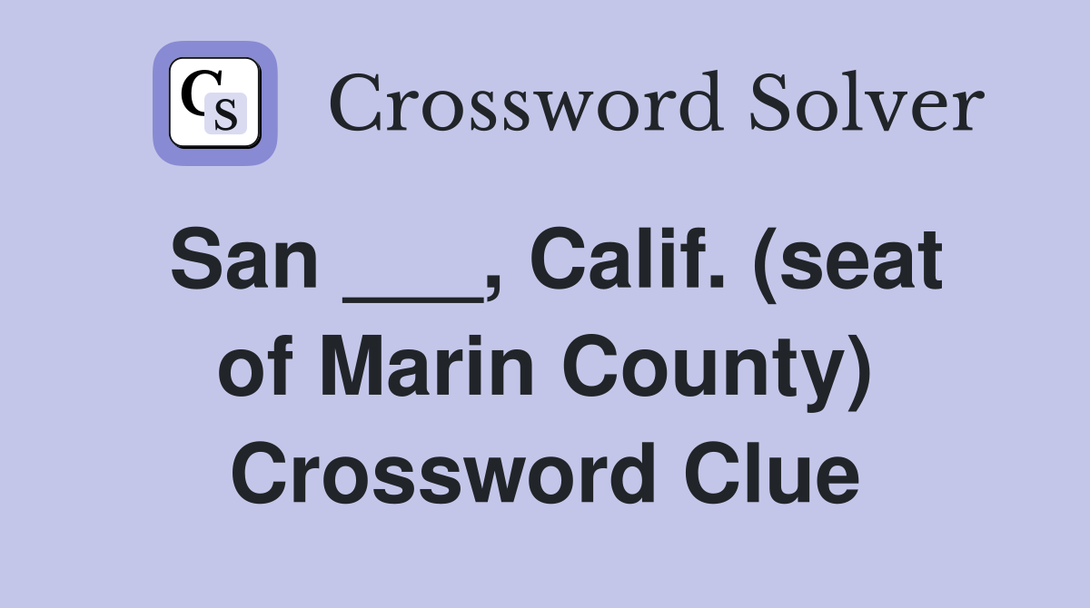 San ___, Calif. (seat of Marin County) Crossword Clue