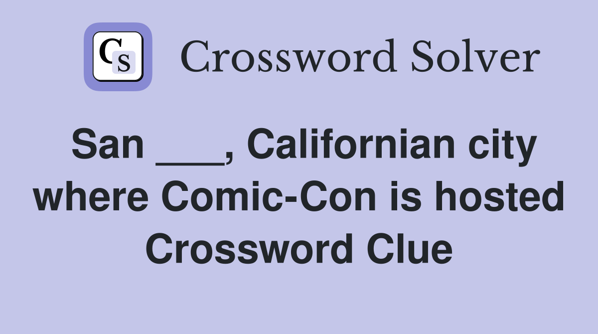 San ___, Californian city where Comic-Con is hosted Crossword Clue