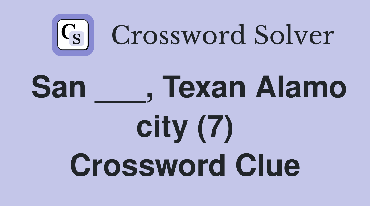 San ___, Texan Alamo city (7) Crossword Clue