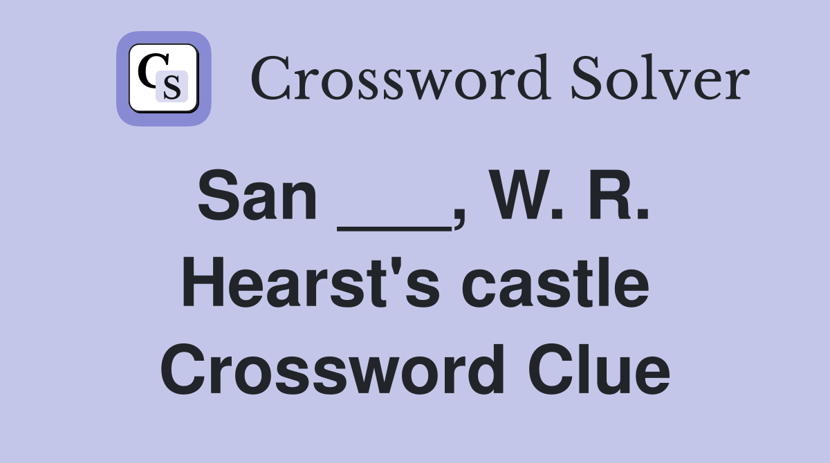 San ___, W. R. Hearst's castle Crossword Clue