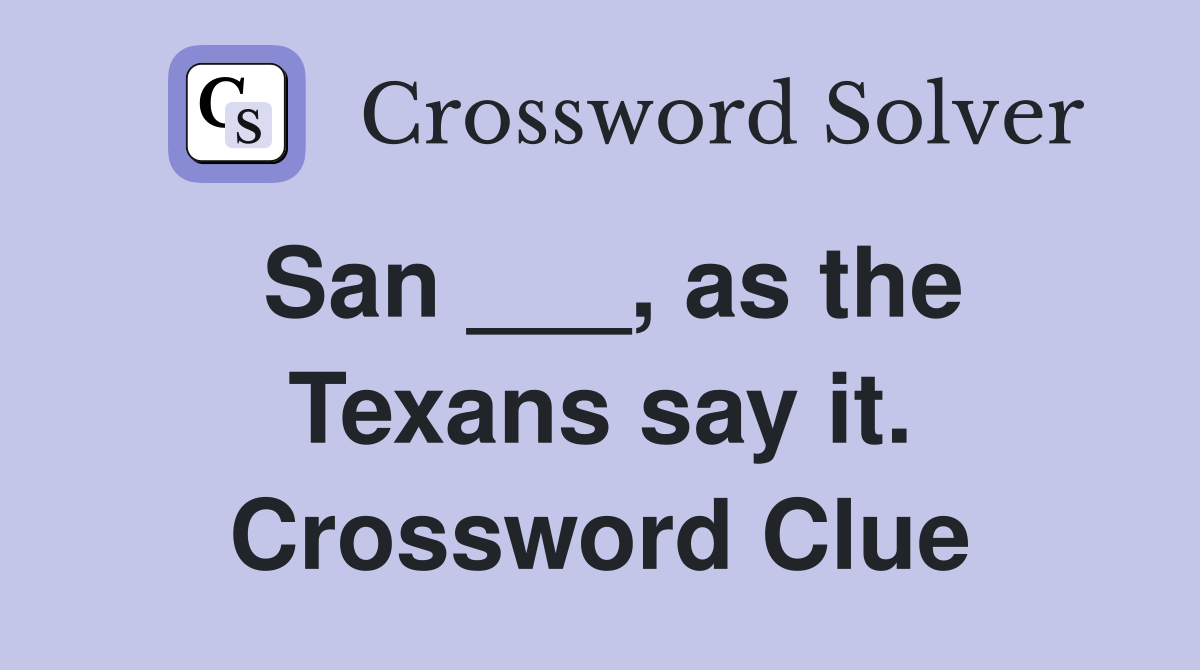 San ___, as the Texans say it. Crossword Clue