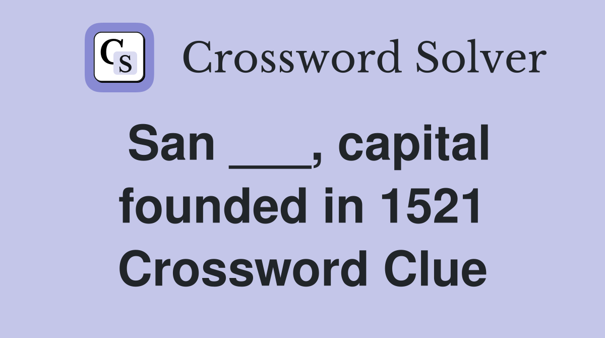 San ___, capital founded in 1521 Crossword Clue