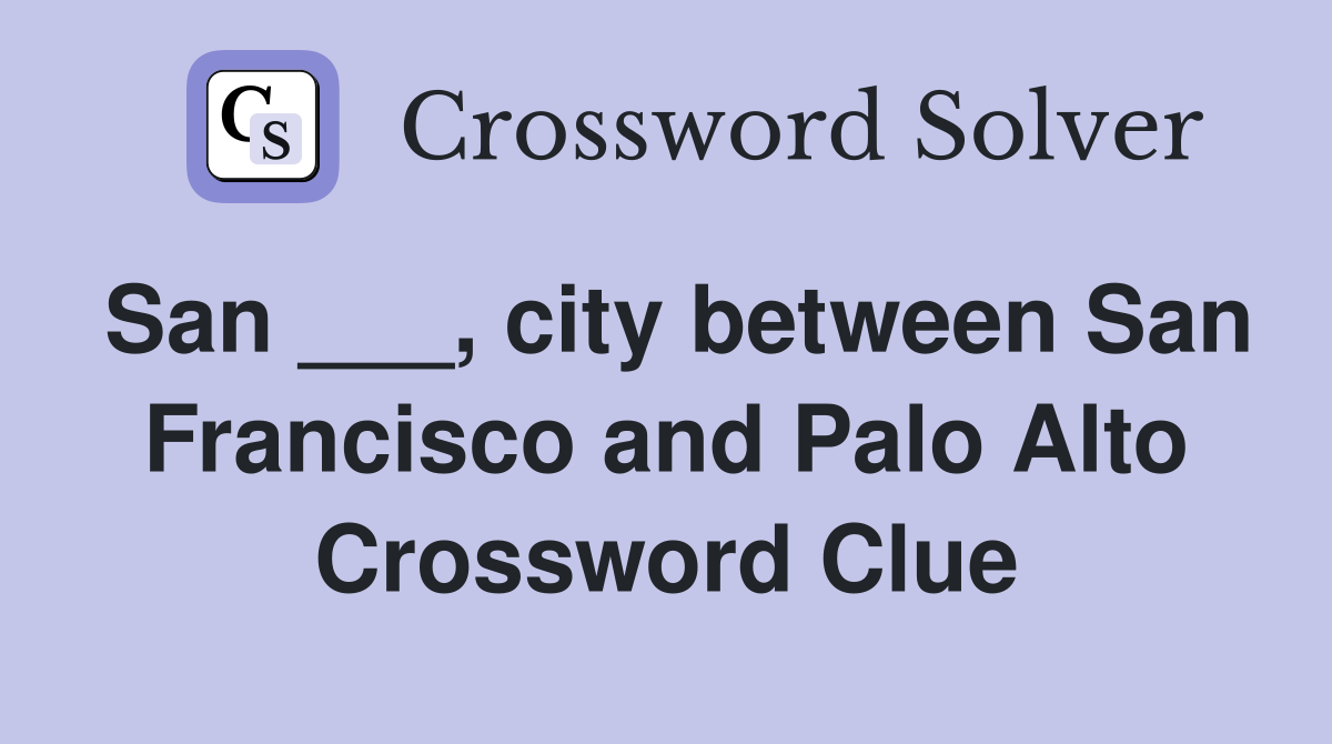 San ___, city between San Francisco and Palo Alto Crossword Clue