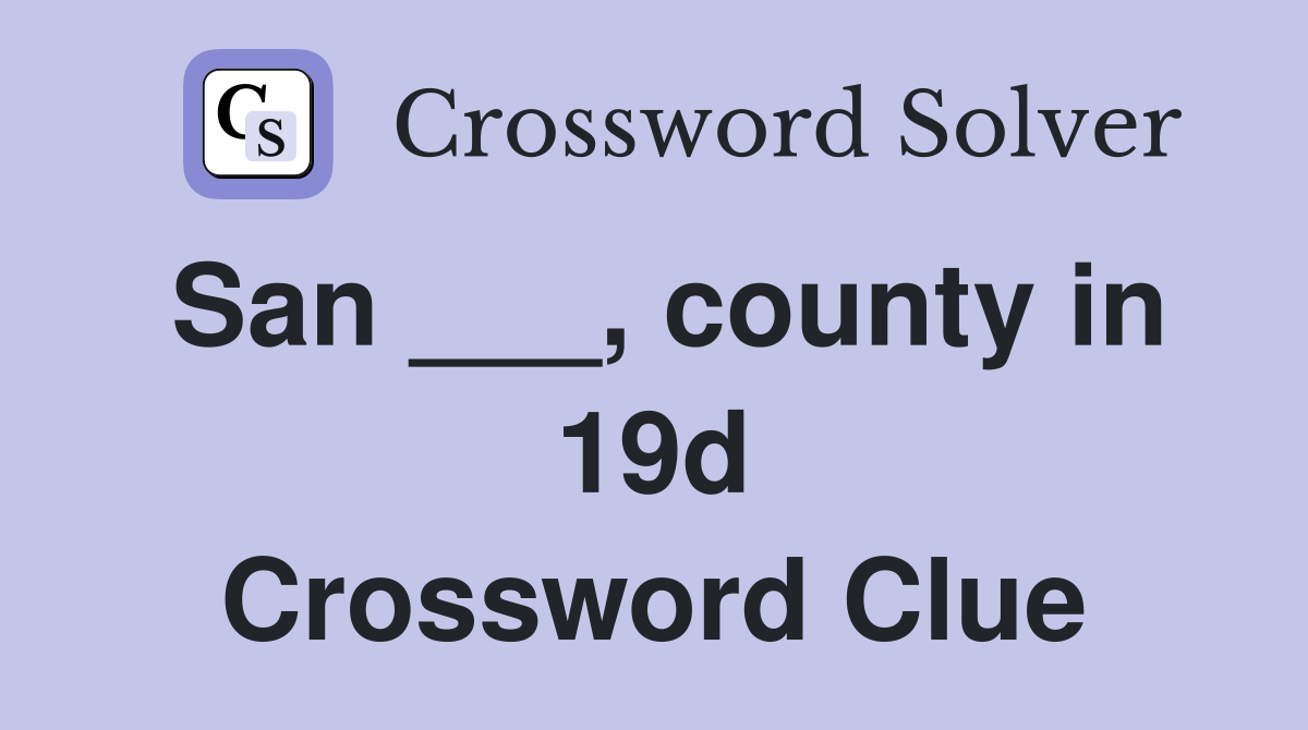 San ___, county in 19d Crossword Clue