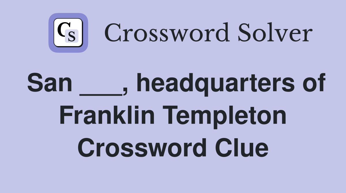 San ___, headquarters of Franklin Templeton Crossword Clue