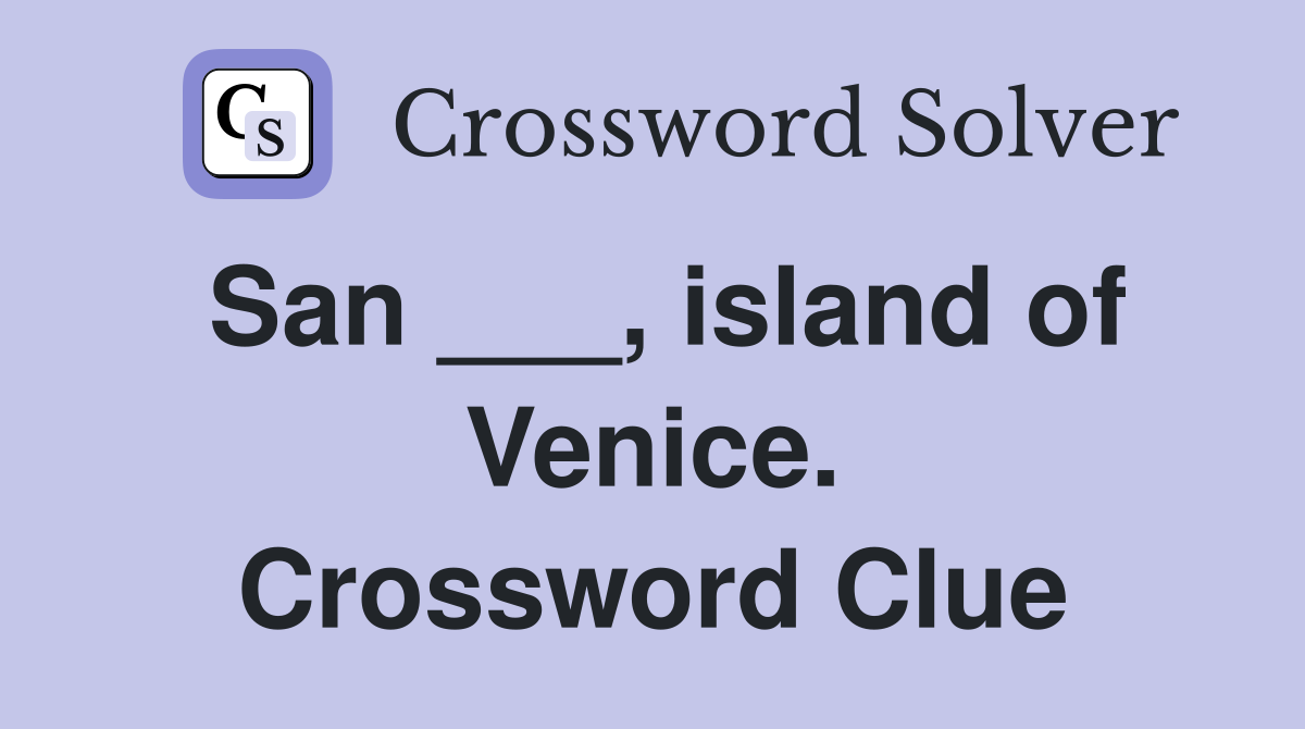 San ___, island of Venice. Crossword Clue