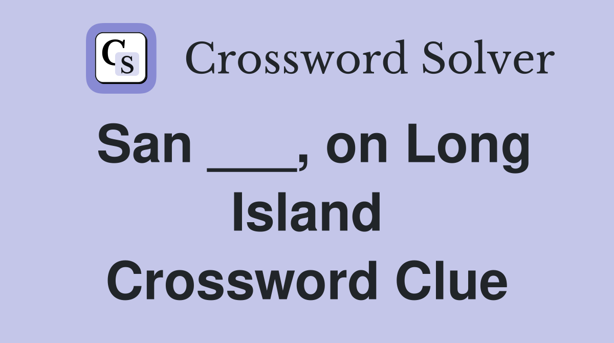 San ___, on Long Island Crossword Clue