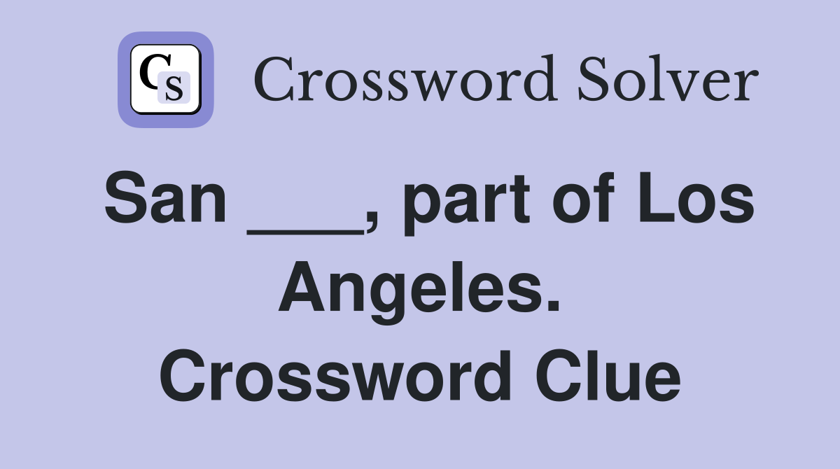 San ___, part of Los Angeles. Crossword Clue