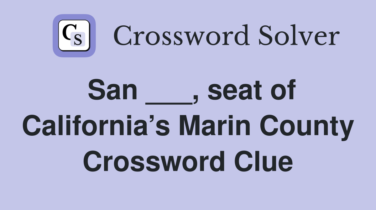 San ___, seat of California’s Marin County Crossword Clue