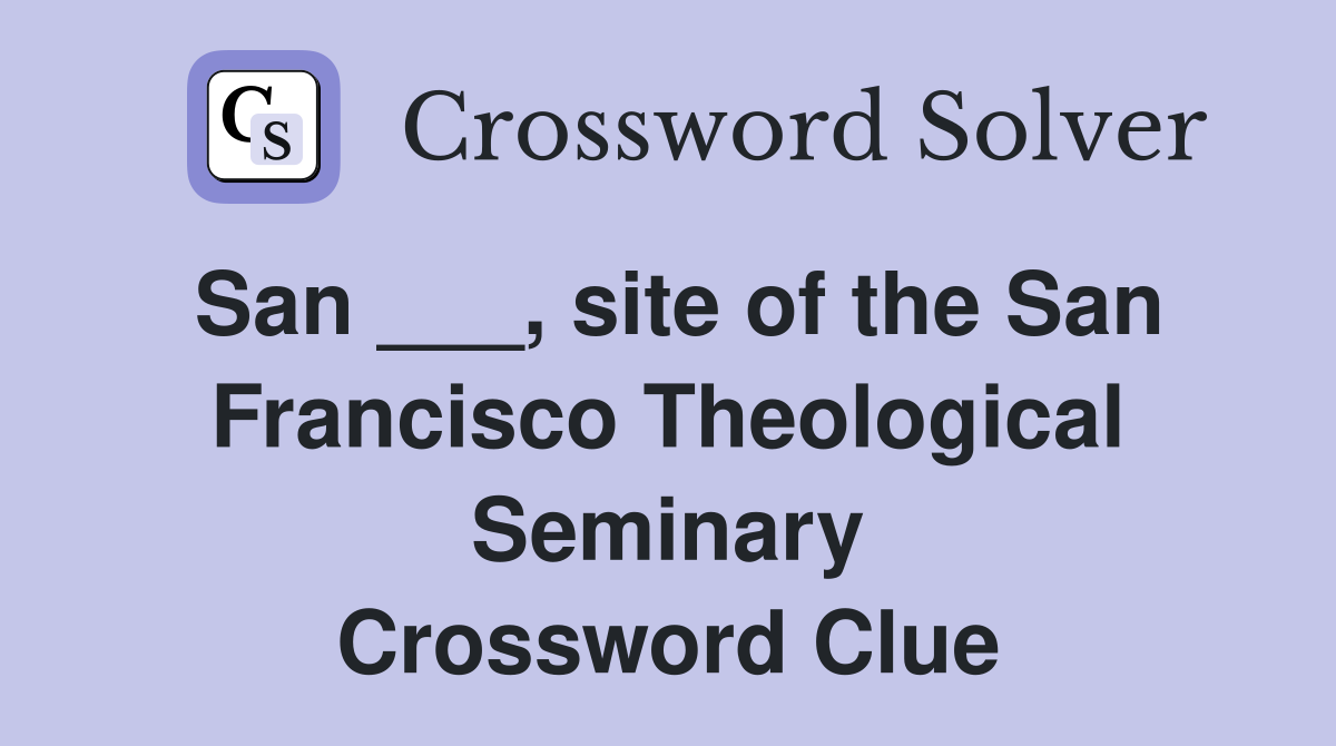 San ___, site of the San Francisco Theological Seminary Crossword Clue