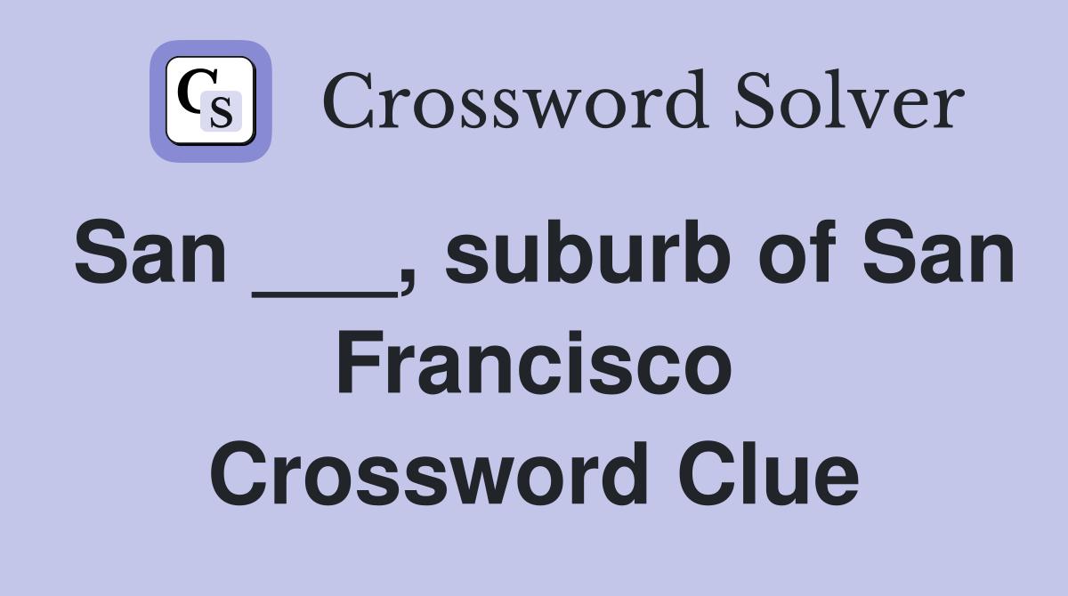 San ___, suburb of San Francisco Crossword Clue