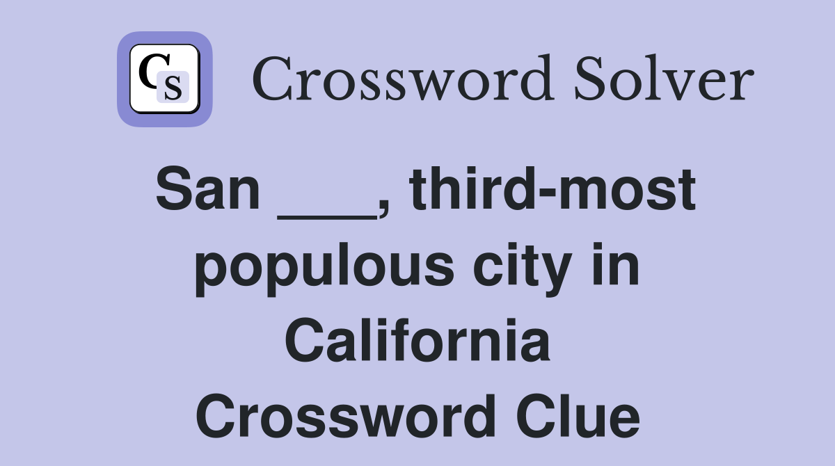San ___, third-most populous city in California Crossword Clue