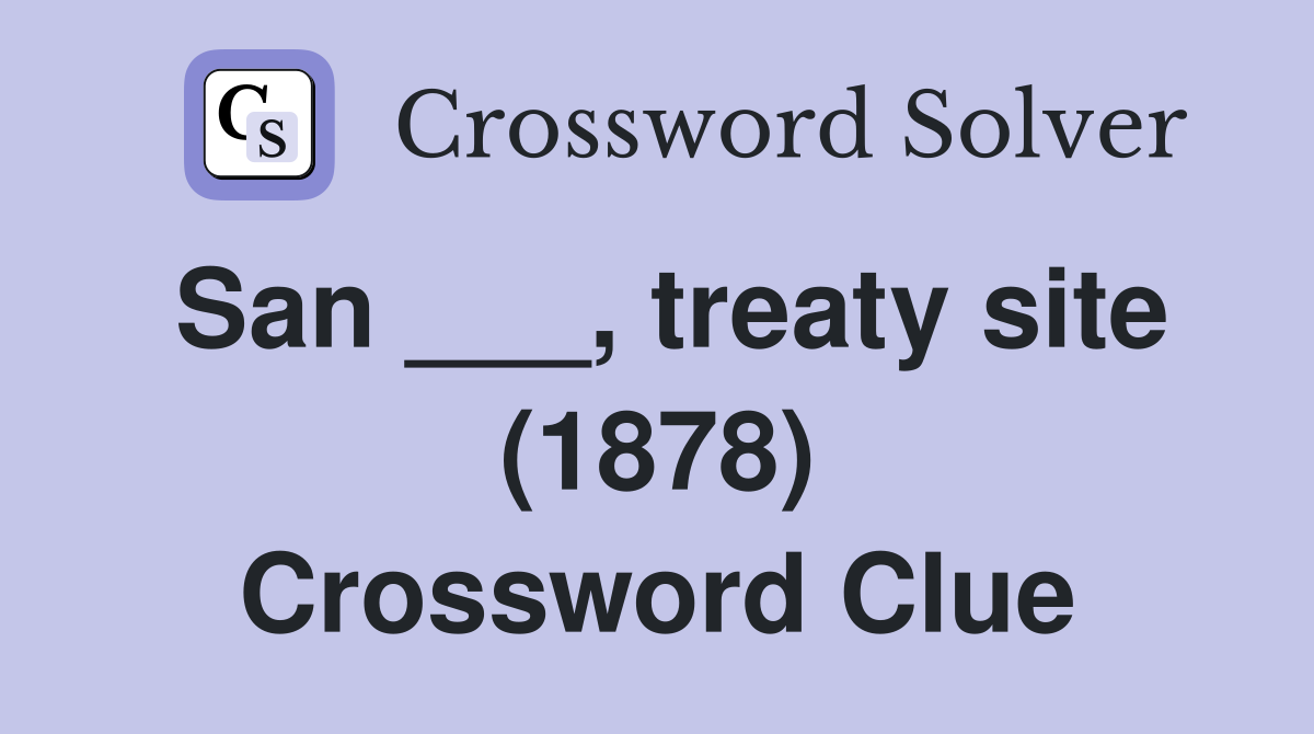 San ___, treaty site (1878) Crossword Clue