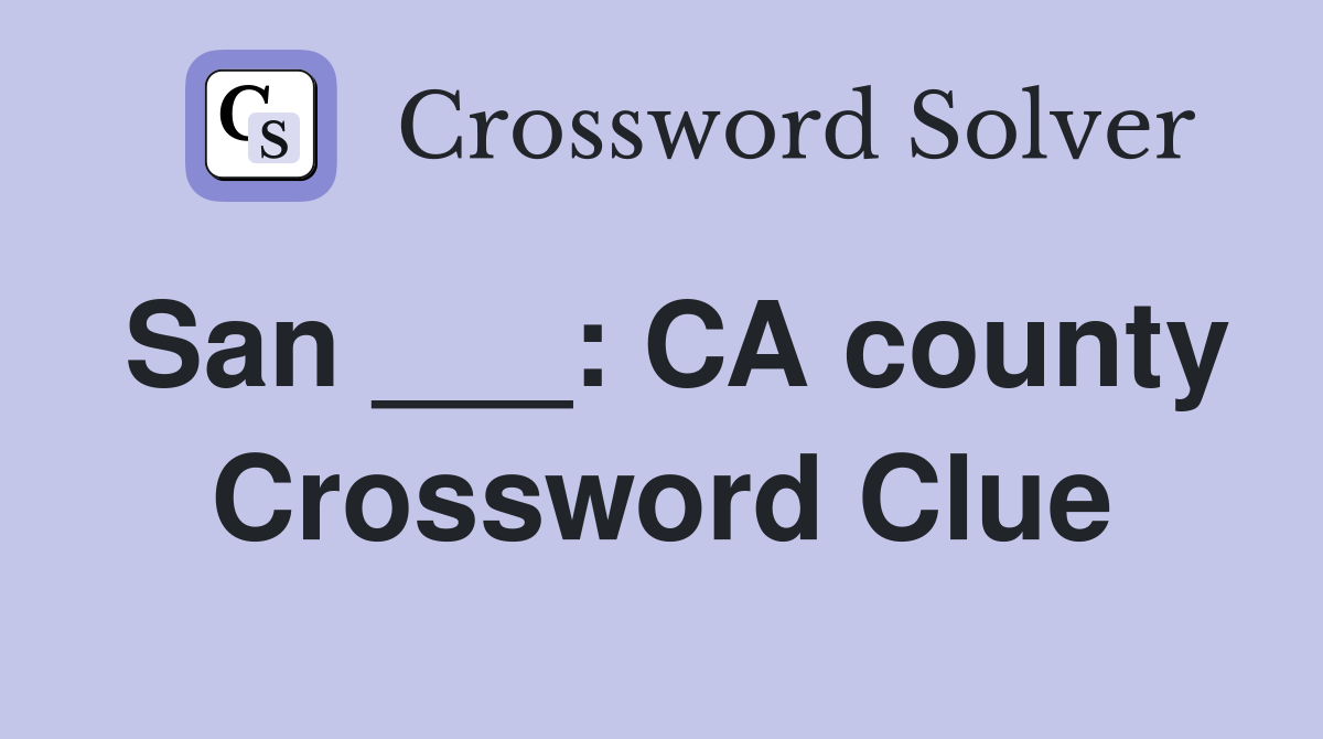 San ___: CA county Crossword Clue
