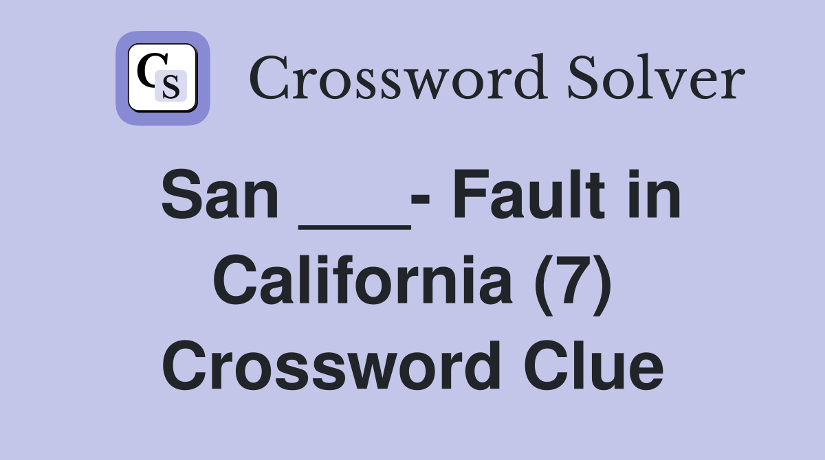 San ___- Fault in California (7) Crossword Clue