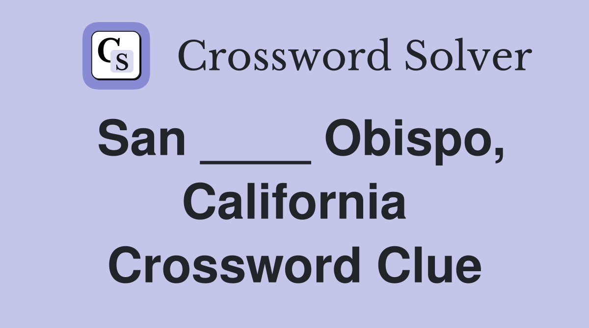 San ____ Obispo, California Crossword Clue