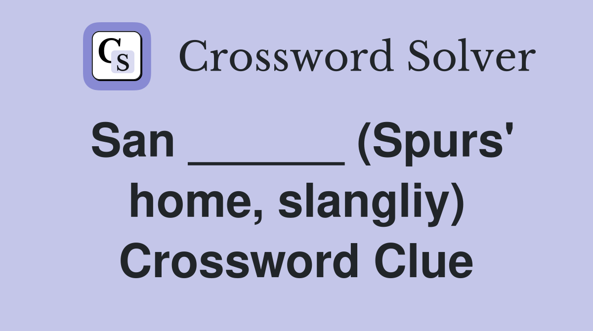 San ______ (Spurs' home, slangliy) Crossword Clue