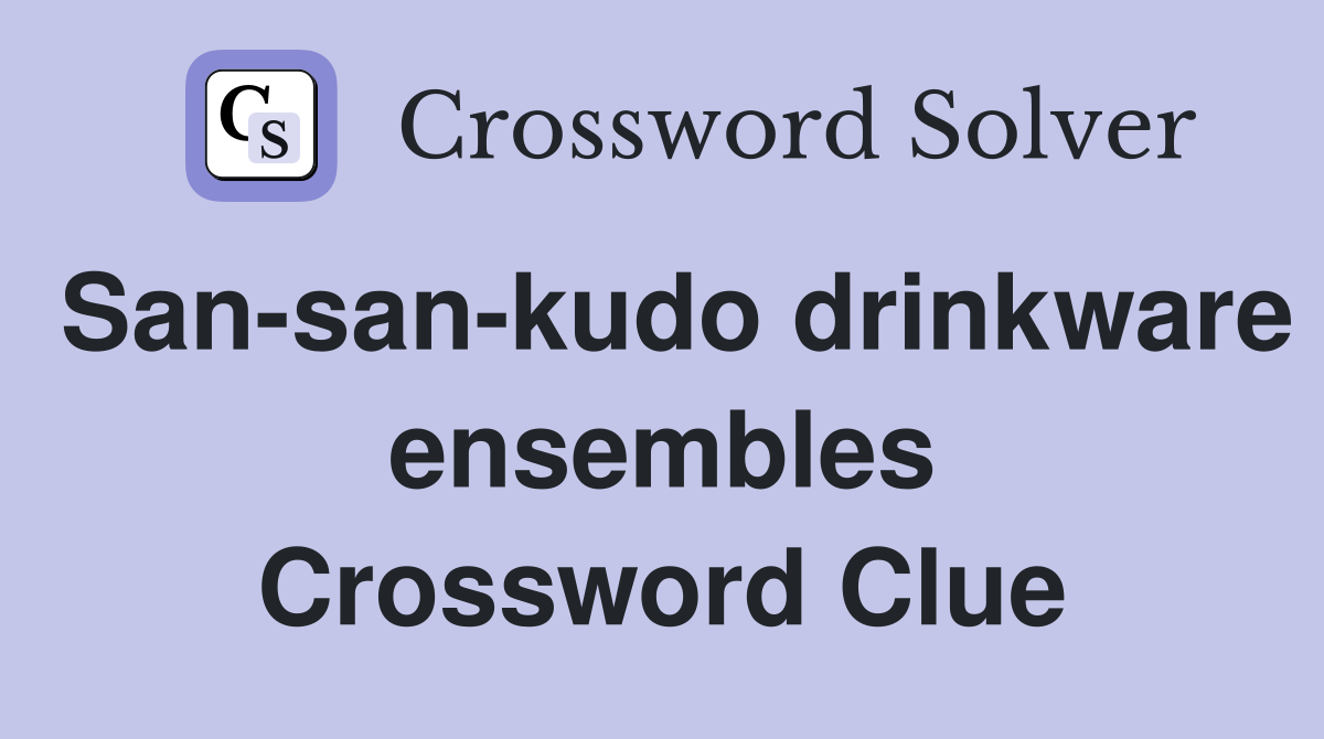 San-san-kudo drinkware ensembles Crossword Clue