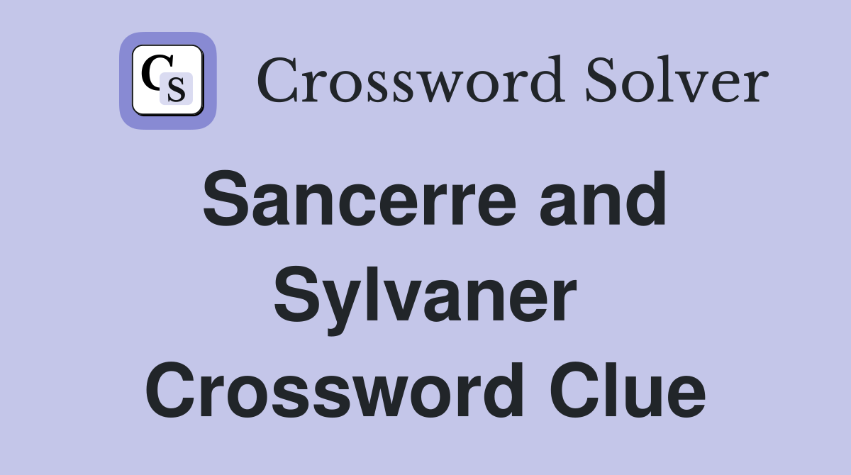 Sancerre and Sylvaner Crossword Clue